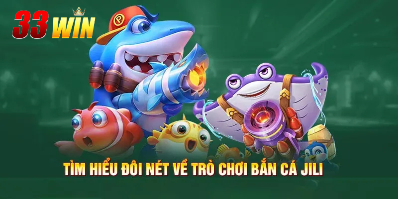Tổng quan về sảnh cược bắn cá Jili